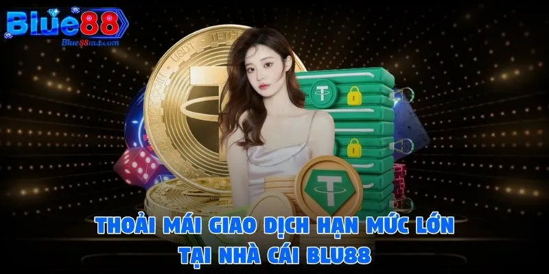 Bet thủ thoải mái giao dịch hạn mức lớn tại nhà cái