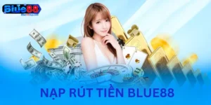 Hội viên cần phải lựa chọn hình thức nạp rút tiền Blue88 phù hợp
